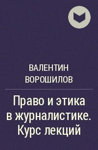 Валентин Ворошилов - Право и этика в журналистике. Курс лекций