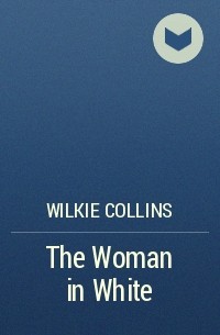 Wilkie  Collins - The Woman in White