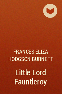 Frances Eliza Burnett - Little Lord Fauntleroy