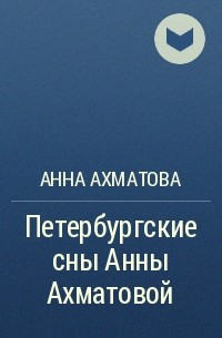 Анна Ахматова - Петербургские сны Анны Ахматовой