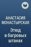 Анастасия Монастырская - Этюд в багровых штанах