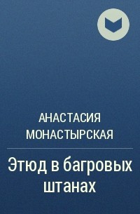 Анастасия Монастырская - Этюд в багровых штанах