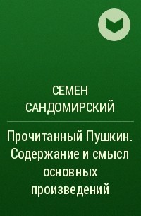 Семен Сандомирский - Прочитанный Пушкин. Содержание и смысл основных произведений