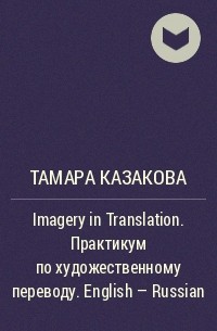 Тамара Казакова - Imagery in Translation. Практикум по художественному переводу. English - Russian