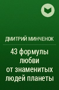 Дмитрий Минченок - 43 формулы любви от знаменитых людей планеты