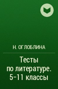 Н. Оглоблина - Тесты по литературе. 5-11 классы