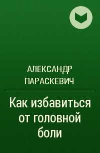 А. Л. Параскевич - Как избавиться от головной боли