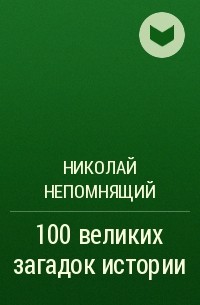 Николай Непомнящий - 100 великих загадок истории