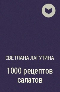 Светлана Лагутина - 1000 рецептов салатов