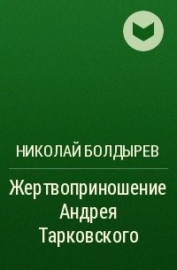 Николай Болдырев - Жертвоприношение Андрея Тарковского