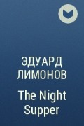 Эдуард Лимонов - The Night Supper