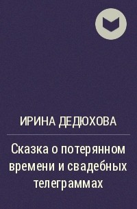 Ирина Дедюхова - Сказка о потерянном времени и свадебных телеграммах