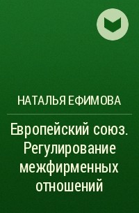 Наталья Ефимова - Европейский союз. Регулирование межфирменных отношений