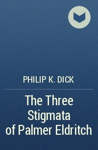 Philip K. Dick - The Three Stigmata of Palmer Eldritch