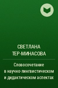 Светлана Тер-Минасова - Словосочетание в научно-лингвистическом и дидактическом аспектах