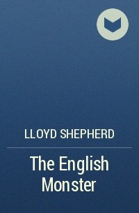 Lloyd Shepherd - The English Monster