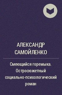 Александр Самойленко - Смеющийся горемыка. Остросюжетный социально-психологический роман