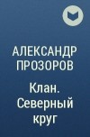 Александр Прозоров - Клан. Северный круг