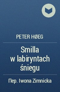 Peter Høeg - Smilla w labiryntach śniegu