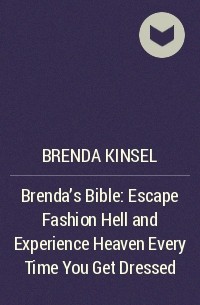 Brenda Kinsel - Brenda's Bible: Escape Fashion Hell and Experience Heaven Every Time You Get Dressed