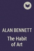 Alan Bennett - The Habit of Art