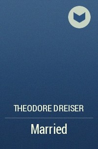Theodore Dreiser - Married