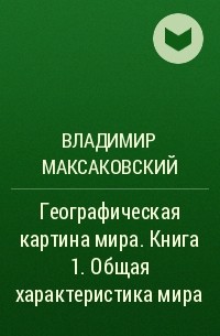 Максаковский географическая картина мира 1 том