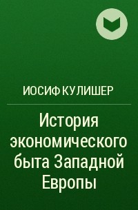 Иосиф Кулишер - История экономического быта Западной Европы