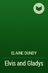 Elaine Dundy - Elvis and Gladys