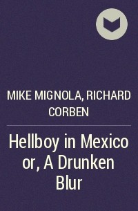  - Hellboy in Mexico or, A Drunken Blur