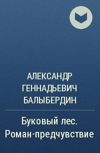 Александр Геннадьевич Балыбердин - Буковый лес. Роман-предчувствие