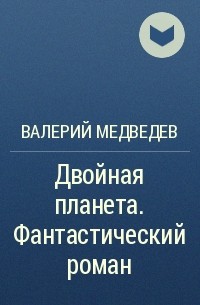 Валерий Медведев - Двойная планета. Фантастический роман