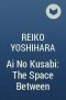 Reiko Yoshihara - Ai No Kusabi: The Space Between