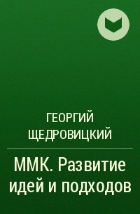 Георгий Щедровицкий - ММК. Развитие идей и подходов