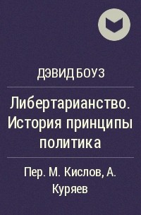 Дэвид Боуз - Либертарианство. История принципы политика