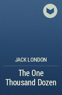 Jack London - The One Thousand Dozen