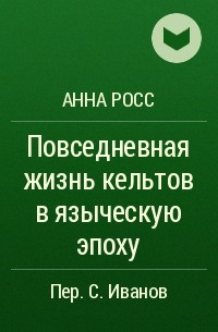 Анна Росс - Повседневная жизнь кельтов в языческую эпоху