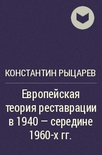 Константин Рыцарев - Европейская теория реставрации в 1940 - середине 1960-х гг.