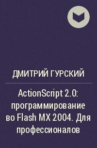 Дмитрий Гурский - ActionScript 2.0: программирование во Flash MX 2004. Для профессионалов