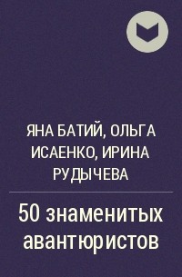 - 50 знаменитых авантюристов