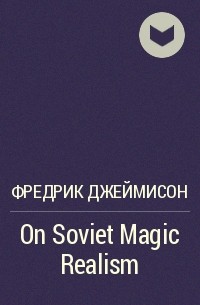Фредрик Джеймисон - On Soviet Magic Realism