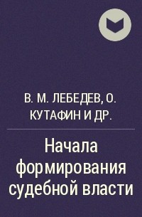 В. М. Лебедев, Олег Кутафин, Геннадий Семигин - Начала формирования судебной власти