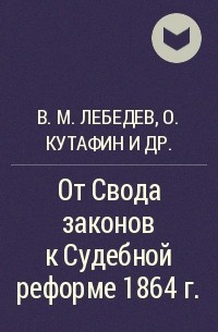 В. М. Лебедев, Олег Кутафин, Геннадий Семигин - От Свода законов к Судебной реформе 1864 г.