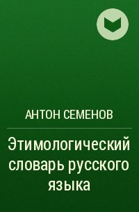Антон Семенов - Этимологический словарь русского языка