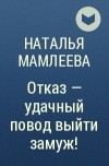 Наталья Мамлеева - Отказ - удачный повод выйти замуж!