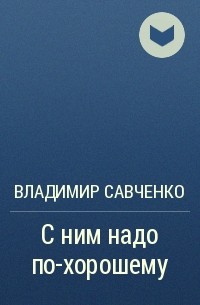 Владимир Савченко - С ним надо по-хорошему