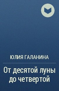 Юлия Галанина - От десятой луны до четвертой