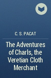 C. S. Pacat - The Adventures of Charls, the Veretian Cloth Merchant