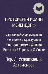 Протоиерей Иоанн Мейендорф - О византийском исихазме и его роли в культурном и историческом развитии Восточной Европы в XIV веке