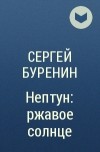 Сергей Буренин - Нептун: ржавое солнце